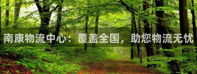 28圈麻将胡了：南康物流中心：覆盖全